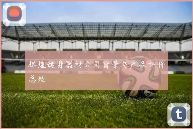 辉煌健身器材公司背景与产品评价总结