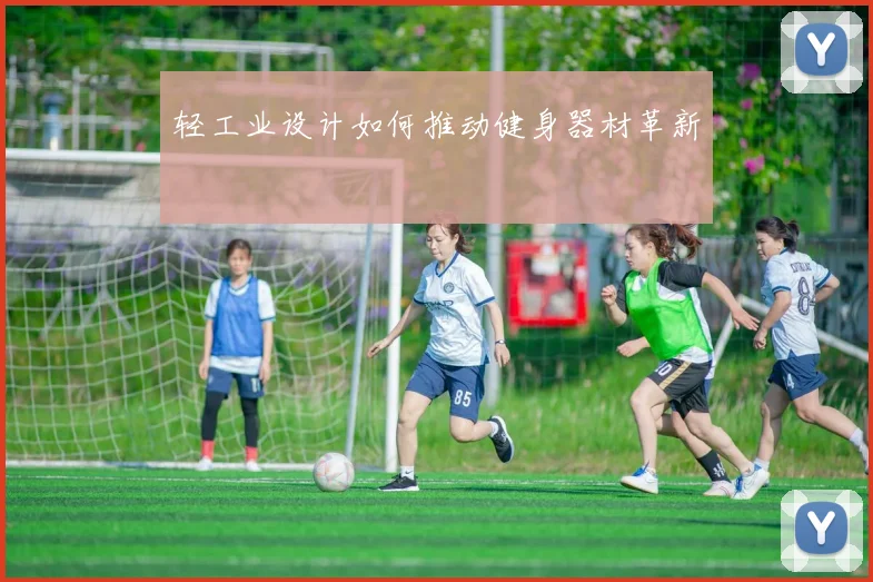 轻工业设计如何推动健身器材革新
