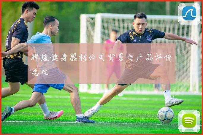 辉煌健身器材公司背景与产品评价总结